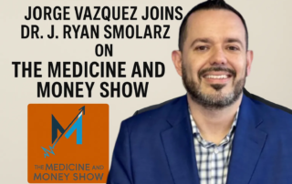 Jorge Vazquez Joins Dr. J. Ryan Smolarz on “The Medicine and Money Show”